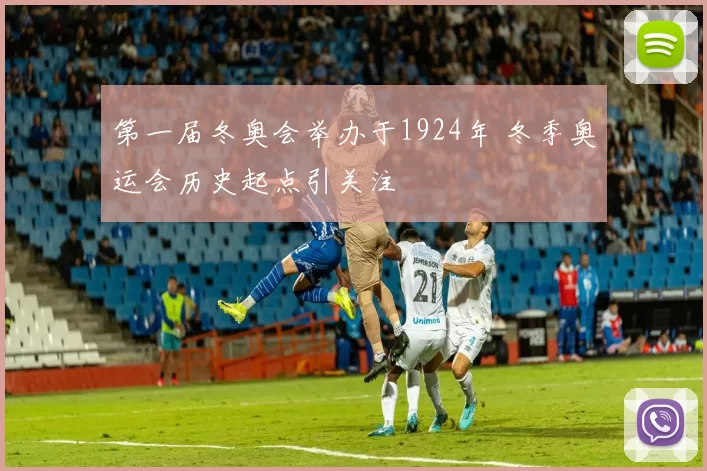 第一届冬奥会举办于1924年 冬季奥运会历史起点引关注