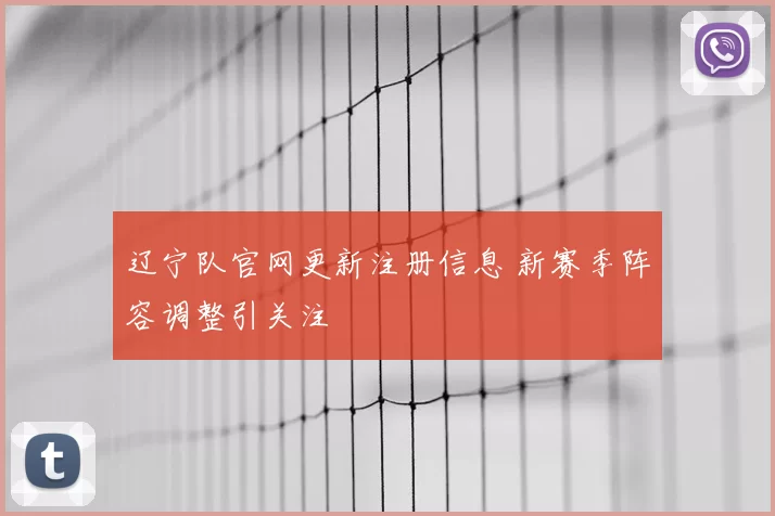 辽宁队官网更新注册信息 新赛季阵容调整引关注