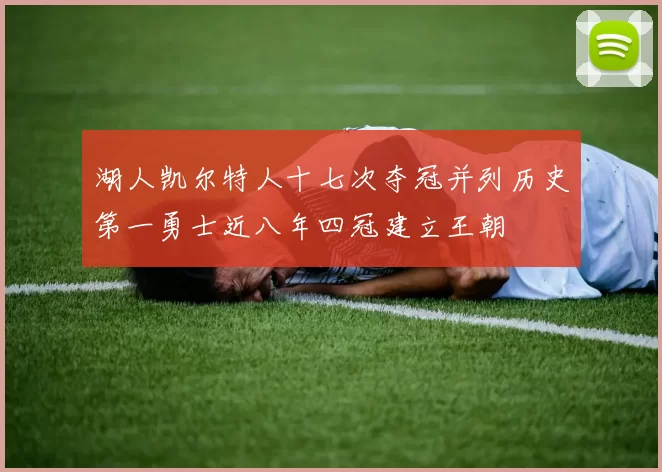 湖人凯尔特人十七次夺冠并列历史第一勇士近八年四冠建立王朝