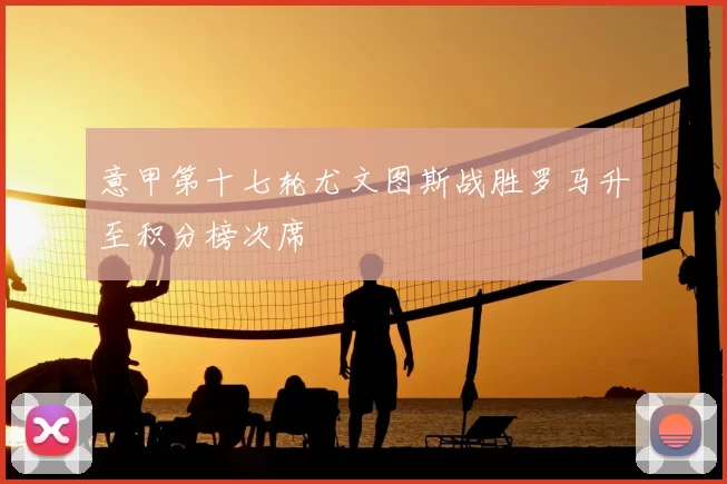 意甲第十七轮尤文图斯战胜罗马升至积分榜次席