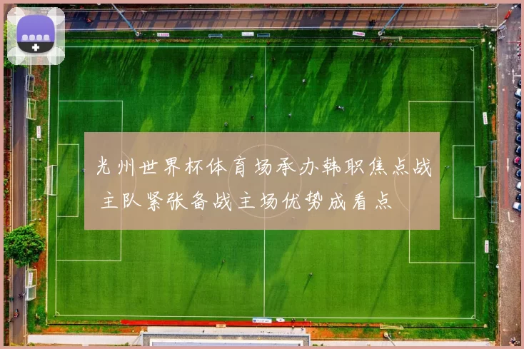 光州世界杯体育场承办韩职焦点战 主队紧张备战主场优势成看点