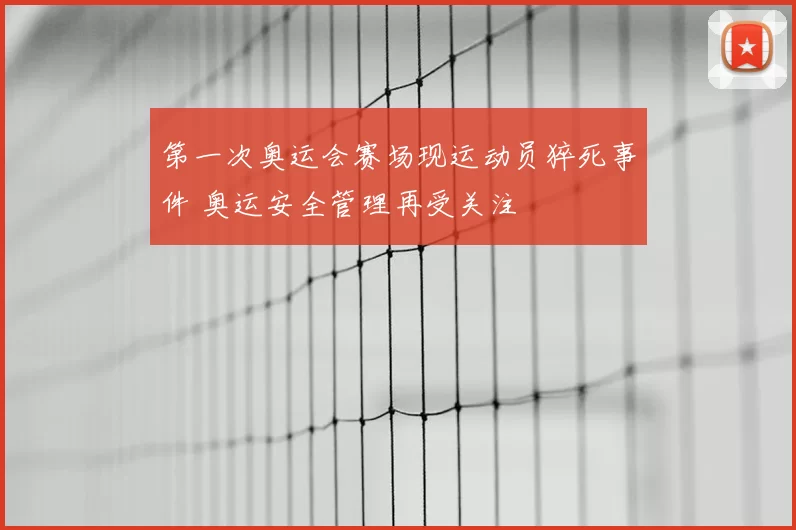 第一次奥运会赛场现运动员猝死事件 奥运安全管理再受关注