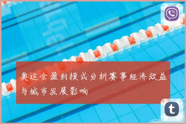 奥运会盈利模式分析赛事经济效益与城市发展影响