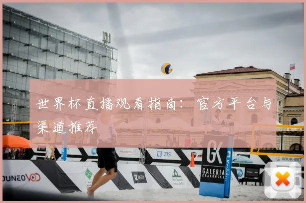 世界杯直播观看指南:官方平台与渠道推荐