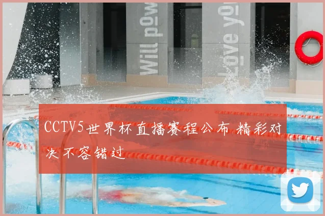 CCTV5世界杯直播赛程公布 精彩对决不容错过